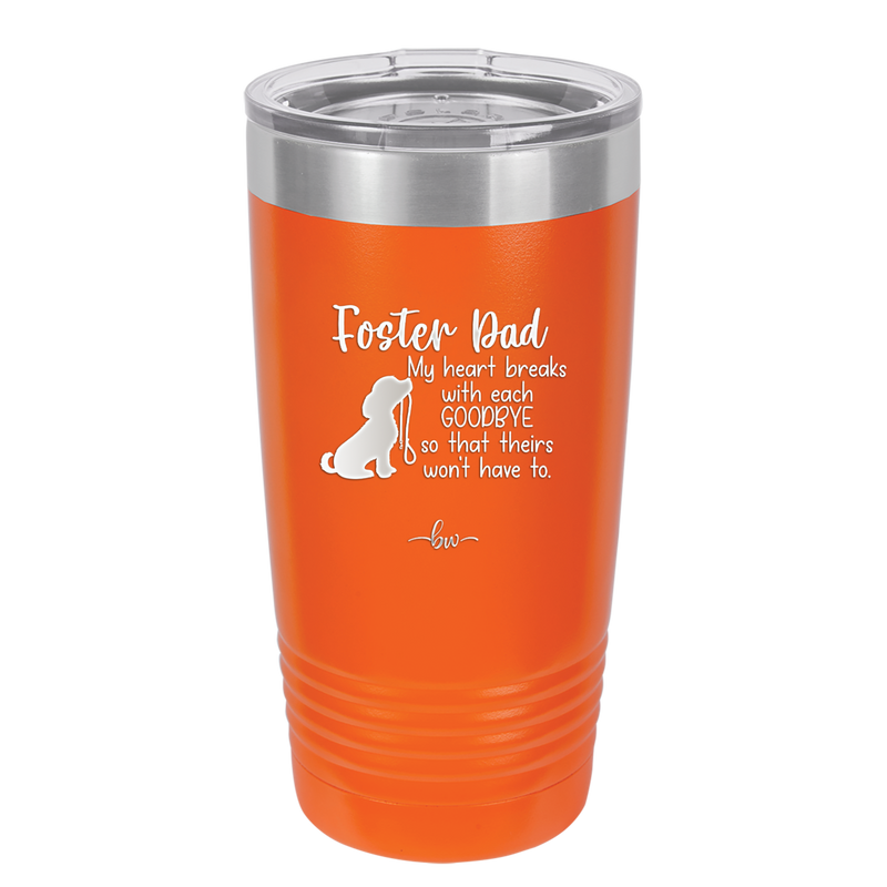 Foster Dad My Heart Breaks with Each Goodbye (Dog) - Laser Engraved Stainless Steel Drinkware - 2373 -