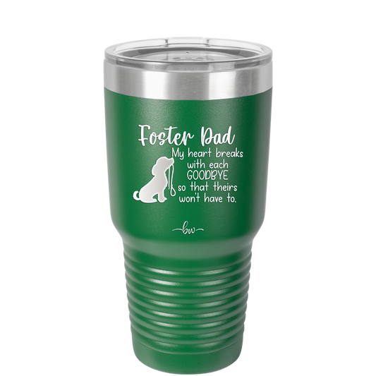 Foster Dad My Heart Breaks with Each Goodbye (Dog) - Laser Engraved Stainless Steel Drinkware - 2373 -