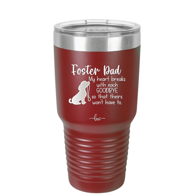 Foster Dad My Heart Breaks with Each Goodbye (Dog) - Laser Engraved Stainless Steel Drinkware - 2373 -