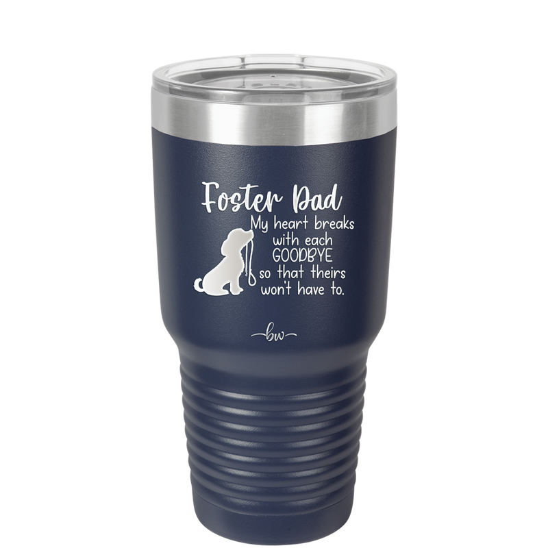 Foster Dad My Heart Breaks with Each Goodbye (Dog) - Laser Engraved Stainless Steel Drinkware - 2373 -
