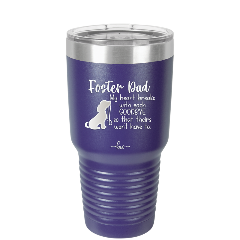 Foster Dad My Heart Breaks with Each Goodbye (Dog) - Laser Engraved Stainless Steel Drinkware - 2373 -
