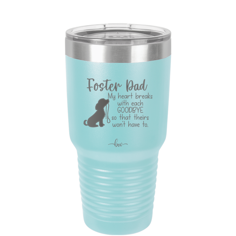 Foster Dad My Heart Breaks with Each Goodbye (Dog) - Laser Engraved Stainless Steel Drinkware - 2373 -