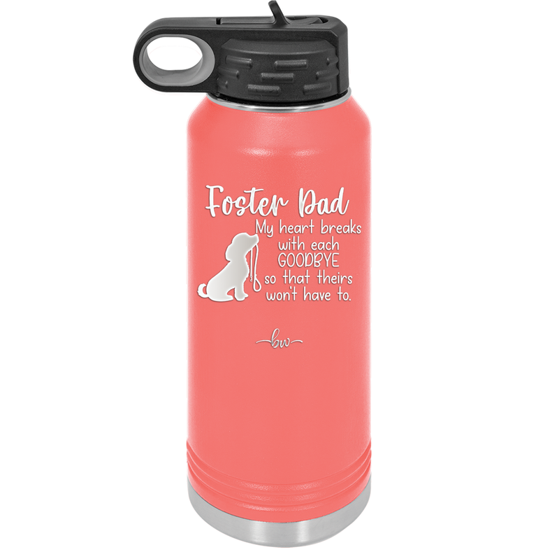 Foster Dad My Heart Breaks with Each Goodbye (Dog) - Laser Engraved Stainless Steel Drinkware - 2373 -