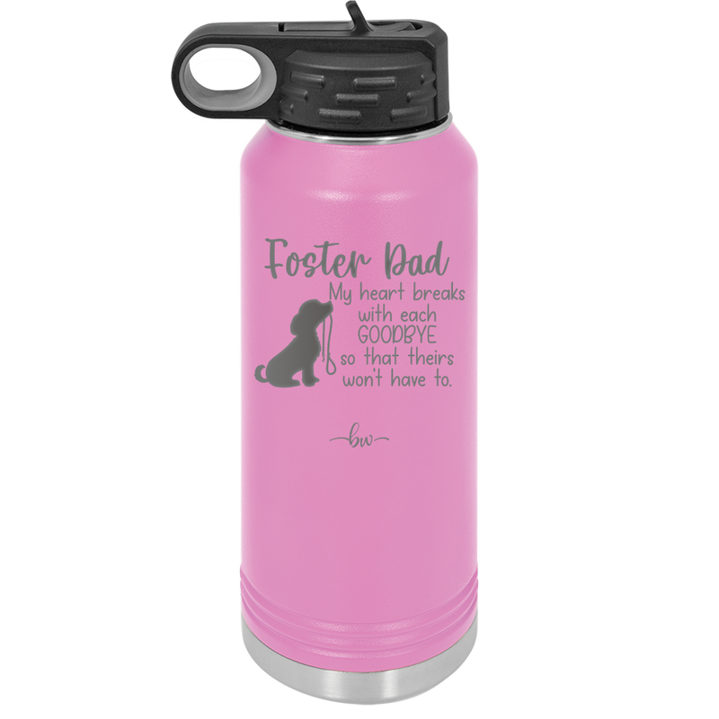 Foster Dad My Heart Breaks with Each Goodbye (Dog) - Laser Engraved Stainless Steel Drinkware - 2373 -