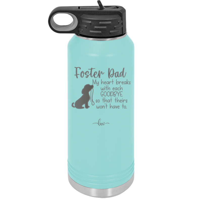 Foster Dad My Heart Breaks with Each Goodbye (Dog) - Laser Engraved Stainless Steel Drinkware - 2373 -