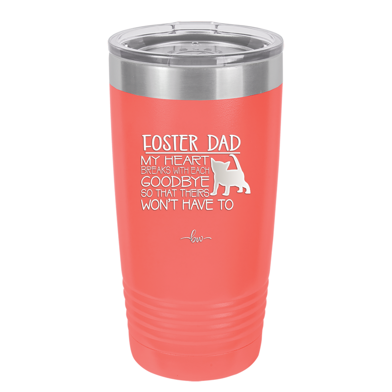 Foster Dad My Heart Breaks with Each Goodbye (Cat) - Laser Engraved Stainless Steel Drinkware - 2374 -