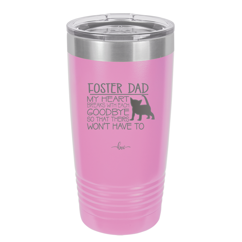 Foster Dad My Heart Breaks with Each Goodbye (Cat) - Laser Engraved Stainless Steel Drinkware - 2374 -