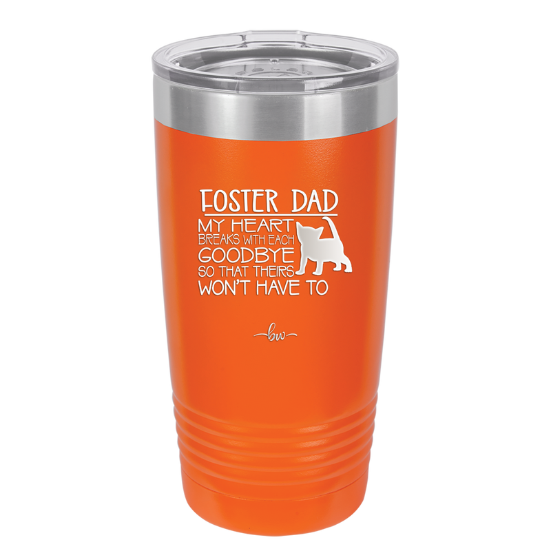 Foster Dad My Heart Breaks with Each Goodbye (Cat) - Laser Engraved Stainless Steel Drinkware - 2374 -