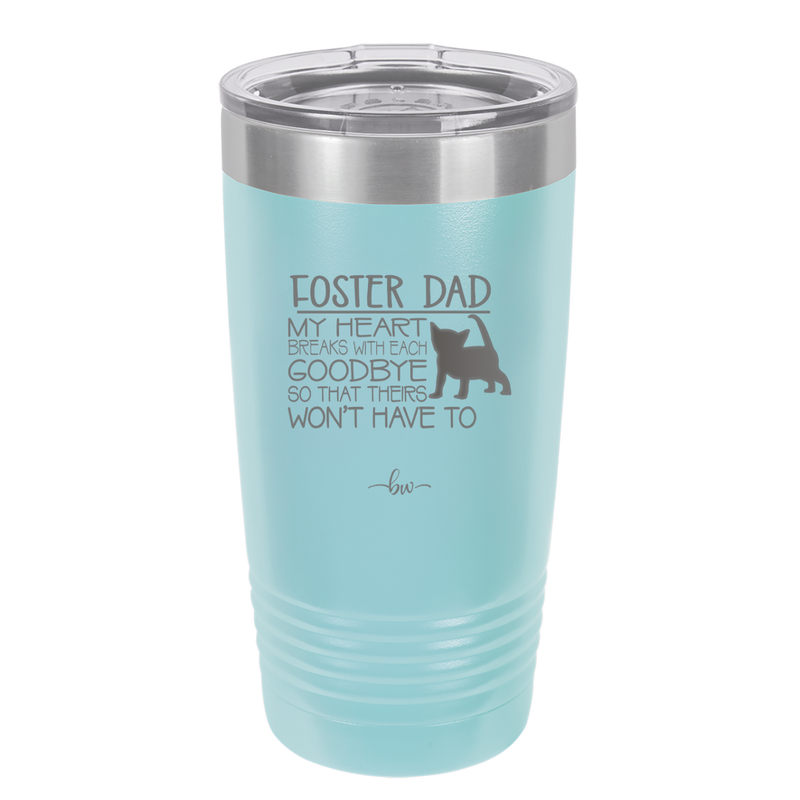 Foster Dad My Heart Breaks with Each Goodbye (Cat) - Laser Engraved Stainless Steel Drinkware - 2374 -