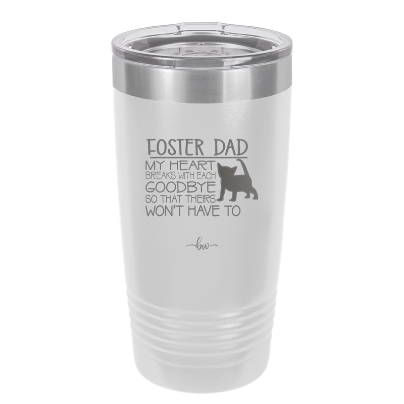 Foster Dad My Heart Breaks with Each Goodbye (Cat) - Laser Engraved Stainless Steel Drinkware - 2374 -
