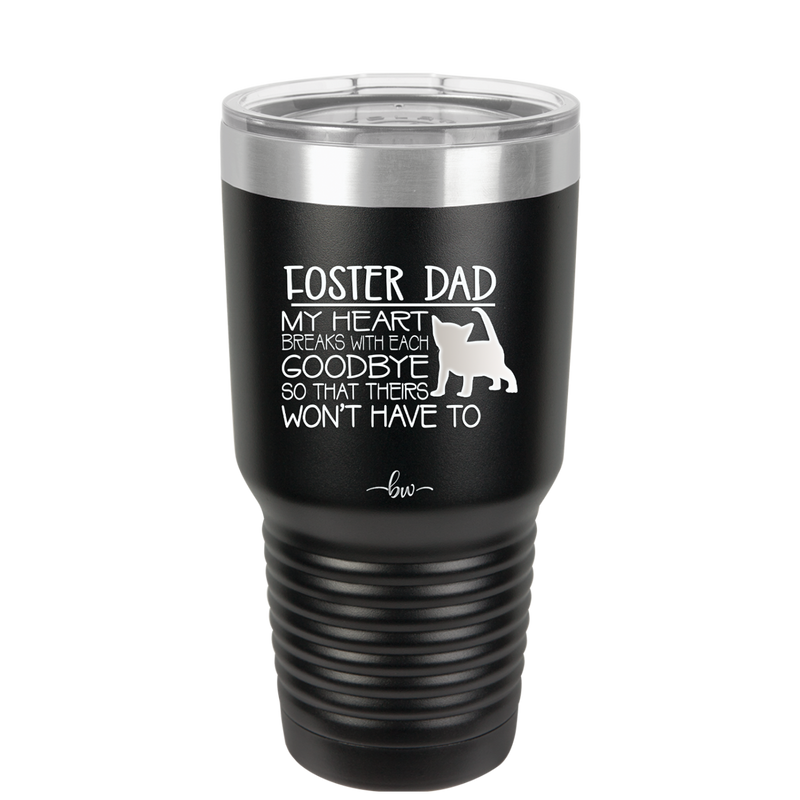 Foster Dad My Heart Breaks with Each Goodbye (Cat) - Laser Engraved Stainless Steel Drinkware - 2374 -