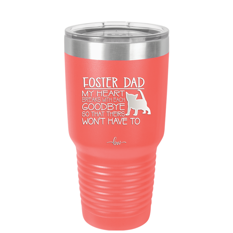Foster Dad My Heart Breaks with Each Goodbye (Cat) - Laser Engraved Stainless Steel Drinkware - 2374 -