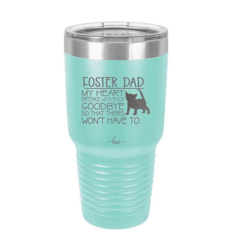 Foster Dad My Heart Breaks with Each Goodbye (Cat) - Laser Engraved Stainless Steel Drinkware - 2374 -