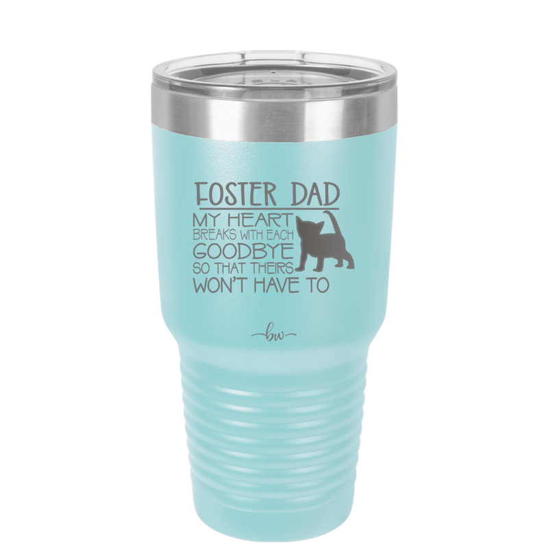 Foster Dad My Heart Breaks with Each Goodbye (Cat) - Laser Engraved Stainless Steel Drinkware - 2374 -