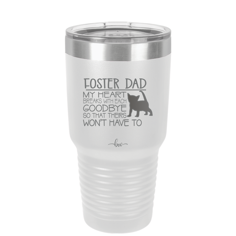 Foster Dad My Heart Breaks with Each Goodbye (Cat) - Laser Engraved Stainless Steel Drinkware - 2374 -