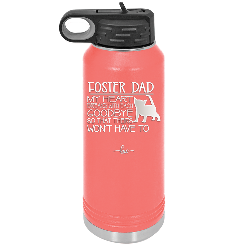 Foster Dad My Heart Breaks with Each Goodbye (Cat) - Laser Engraved Stainless Steel Drinkware - 2374 -