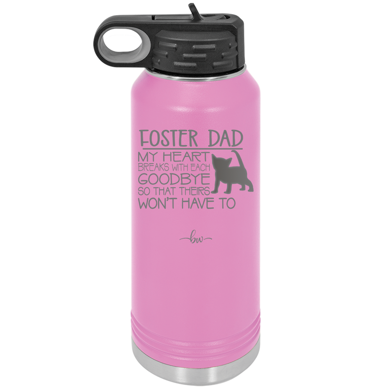 Foster Dad My Heart Breaks with Each Goodbye (Cat) - Laser Engraved Stainless Steel Drinkware - 2374 -
