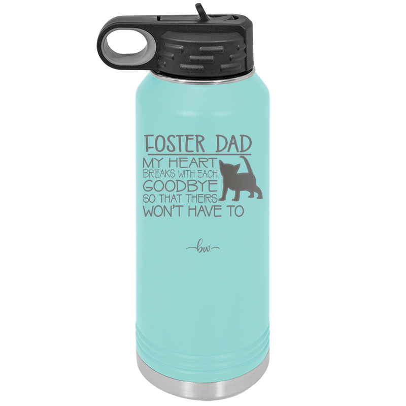 Foster Dad My Heart Breaks with Each Goodbye (Cat) - Laser Engraved Stainless Steel Drinkware - 2374 -