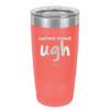 Current Mood: ugh - Laser Engraved Stainless Steel Drinkware - 2376 -
