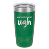 Current Mood: ugh - Laser Engraved Stainless Steel Drinkware - 2376 -