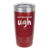 Current Mood: ugh - Laser Engraved Stainless Steel Drinkware - 2376 -