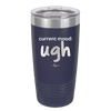 Current Mood: ugh - Laser Engraved Stainless Steel Drinkware - 2376 -