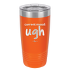 Current Mood: ugh - Laser Engraved Stainless Steel Drinkware - 2376 -
