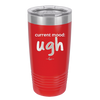 Current Mood: ugh - Laser Engraved Stainless Steel Drinkware - 2376 -