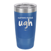 Current Mood: ugh - Laser Engraved Stainless Steel Drinkware - 2376 -