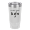 Current Mood: ugh - Laser Engraved Stainless Steel Drinkware - 2376 -