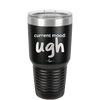 Current Mood: ugh - Laser Engraved Stainless Steel Drinkware - 2376 -