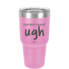 Current Mood: ugh - Laser Engraved Stainless Steel Drinkware - 2376 -