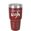 Current Mood: ugh - Laser Engraved Stainless Steel Drinkware - 2376 -