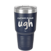 Current Mood: ugh - Laser Engraved Stainless Steel Drinkware - 2376 -