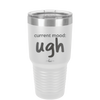Current Mood: ugh - Laser Engraved Stainless Steel Drinkware - 2376 -
