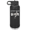 Current Mood: ugh - Laser Engraved Stainless Steel Drinkware - 2376 -
