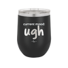 Current Mood: ugh - Laser Engraved Stainless Steel Drinkware - 2376 -
