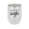 Current Mood: ugh - Laser Engraved Stainless Steel Drinkware - 2376 -