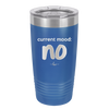 Current Mood: no - Laser Engraved Stainless Steel Drinkware - 2377 -