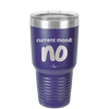 Current Mood: no - Laser Engraved Stainless Steel Drinkware - 2377 -