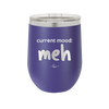 Current Mood: meh - Laser Engraved Stainless Steel Drinkware - 2379 -