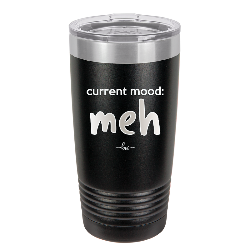 Current Mood: meh - Laser Engraved Stainless Steel Drinkware - 2379 -