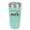 Current Mood: meh - Laser Engraved Stainless Steel Drinkware - 2379 -
