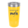 Current Mood: meh - Laser Engraved Stainless Steel Drinkware - 2379 -