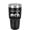 Current Mood: meh - Laser Engraved Stainless Steel Drinkware - 2379 -