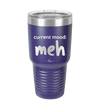 Current Mood: meh - Laser Engraved Stainless Steel Drinkware - 2379 -