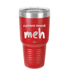 Current Mood: meh - Laser Engraved Stainless Steel Drinkware - 2379 -