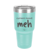 Current Mood: meh - Laser Engraved Stainless Steel Drinkware - 2379 -