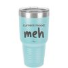 Current Mood: meh - Laser Engraved Stainless Steel Drinkware - 2379 -