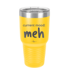 Current Mood: meh - Laser Engraved Stainless Steel Drinkware - 2379 -